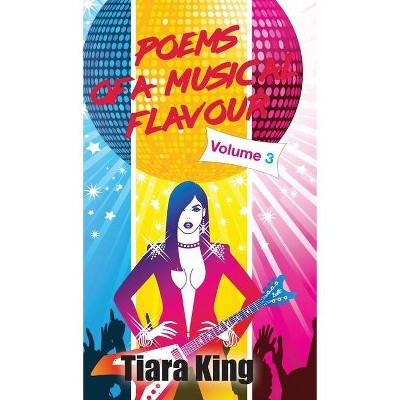 Poems Of A Musical Flavour - (Poems of a Musical Flavour) by  Tiara King (Hardcover)