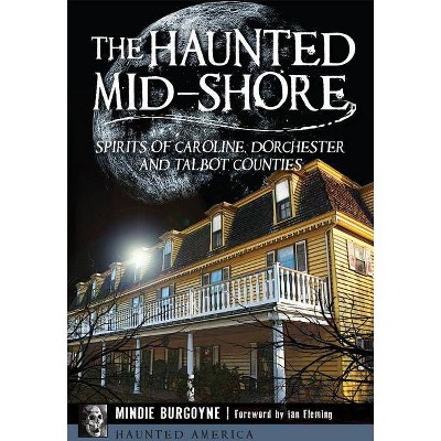 The Haunted Mid-Shore: Spirits of Caroline, Dorchester and Talbot Counties - by  Mindie Burgoyne (Paperback)