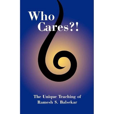 Who Cares?! the Unique Teaching of Ramesh S. Balsekar - by  Ramesh S Blasekar (Paperback)