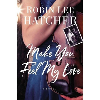 Make You Feel My Love - by  Robin Lee Hatcher (Paperback)