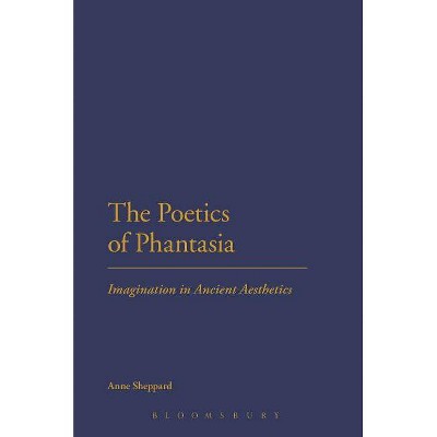 The Poetics of Phantasia - by  Anne Sheppard (Paperback)