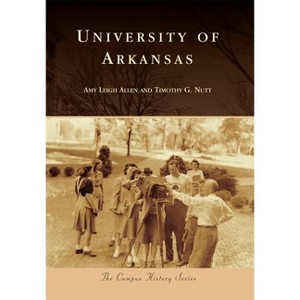 University of Arkansas - (Campus History) by  Amy L Allen & Nutt (Paperback) - 1 of 1