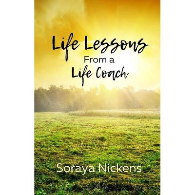 Life Lessons From a Life Coach - by  Soraya Nickens (Paperback)