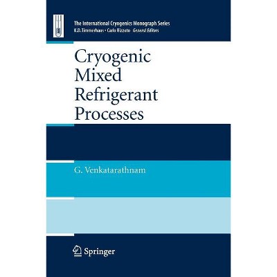 Cryogenic Mixed Refrigerant Processes - (International Cryogenics Monograph) by  Gadhiraju Venkatarathnam (Paperback)