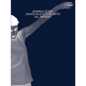 Andrea Geyer: Dance in a Future with All Present - by  Alhena Katsof & Karen Kelly & Barbara Schroeder (Paperback) - 1 of 1