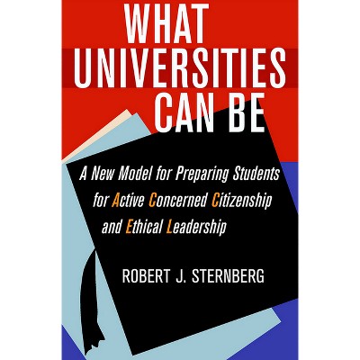 What Universities Can Be - by  Robert J Sternberg (Hardcover)