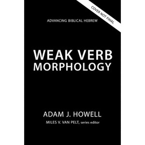 Weak Verb Morphology - (Advancing Biblical Hebrew) by  Adam J Howell (Paperback) - 1 of 1