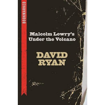 Malcolm Lowry's Under the Volcano: Bookmarked - by  David Ryan (Paperback)