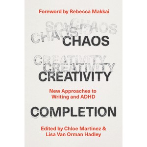 Chaos, Creativity, Completion - by  Chloe Martinez & Lisa Van Orman Hadley (Paperback) - 1 of 1