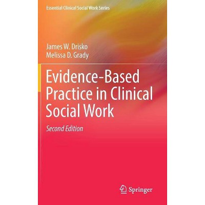 Evidence-Based Practice in Clinical Social Work - (Essential Clinical Social Work) 2nd Edition by  James W Drisko & Melissa D Grady (Hardcover)