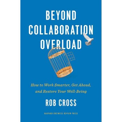 Beyond Collaboration Overload - by  Rob Cross (Hardcover)