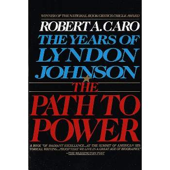 The Path to Power - (Years of Lyndon Johnson) by Robert A Caro