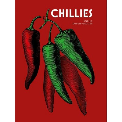 Chillies - by  Sophie Dupuis-Gaulier (Hardcover)