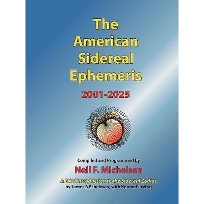 The American Sidereal Ephemeris 2001-2025 - 2nd Edition by  Neil F Michelsen (Paperback)