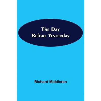 The Day Before Yesterday - by  Richard Middleton (Paperback)