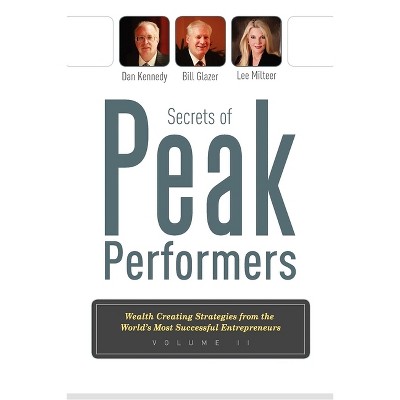 Secrets of Peak Performers II - by  Dan S Kennedy & Bill Glazer & Lee Milteer (Paperback)