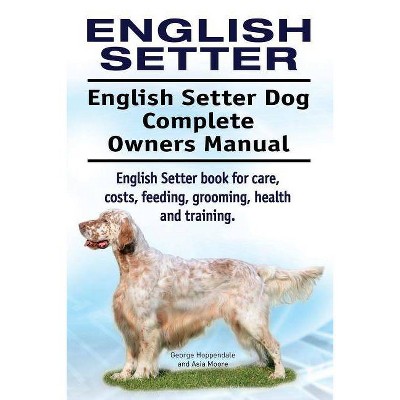 English Setter. English Setter Dog Complete Owners Manual. English Setter book for care, costs, feeding, grooming, health and training. - (Paperback)