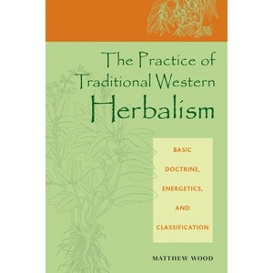 The Practice of Traditional Western Herbalism - by  Matthew Wood (Paperback) - 1 of 1