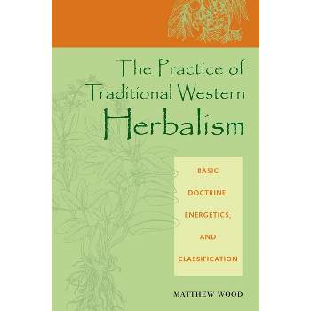 The Practice of Traditional Western Herbalism - by  Matthew Wood (Paperback)