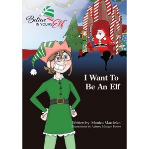 I Want To be An Elf - by  Monica Marcinko (Paperback) - 1 of 1