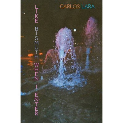 Like Bismuth When I Enter - by  Carlos Lara (Paperback)