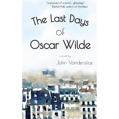 The Last Days Of Oscar Wilde - by  John Vanderslice (Paperback)