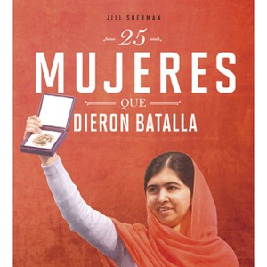 25 Mujeres Que Dieron Batalla - (Mujeres Valientes) by  Jill Sherman (Hardcover) - 1 of 1