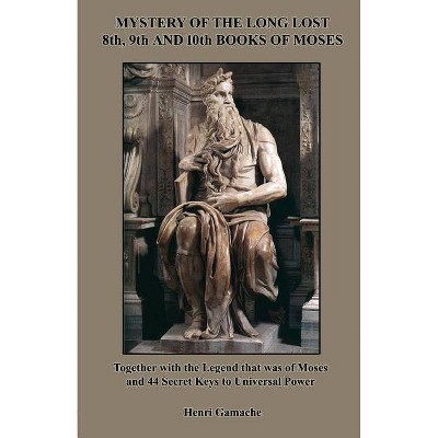 Mystery of the Long Lost 8th, 9th and 10th Books of Moses - by  Henri Gamache (Paperback)