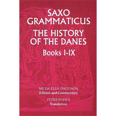 Saxo Grammaticus: The History of the Danes, Books I-IX - by  Hilda Ellis Davidson & Peter Fisher & Hilda R Ellis Davidson (Paperback)