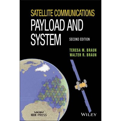 Satellite Communications Payload and System - (IEEE Press) 2nd Edition by  Teresa M Braun & Walter R Braun (Hardcover)