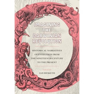 Imagining the Darwinian Revolution - (Sci & Culture in the Nineteenth Century) by  Ian Hesketh (Hardcover) - 1 of 1