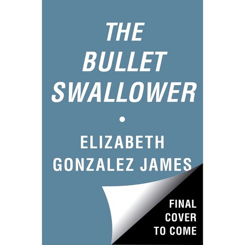 The Bullet Swallower - By Elizabeth Gonzalez James (hardcover) : Target