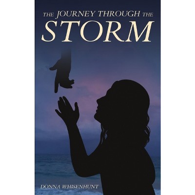 The Journey Through the Storm - by  Donna Whisenhunt (Paperback)