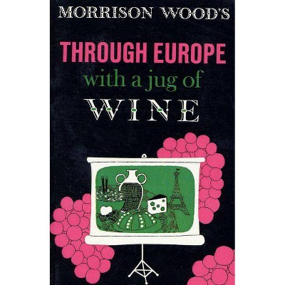 Through Europe with a Jug of Wine - by  Morrison Wood (Paperback)