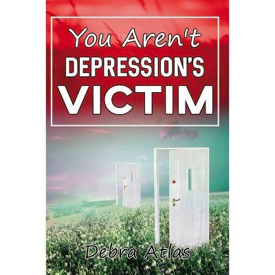 You Aren't Depression's Victim - by  Debra Atlas (Paperback)