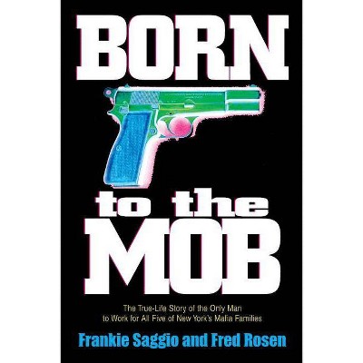 Born to the Mob - by  Frankie Saggio & Fred Rosen (Paperback)