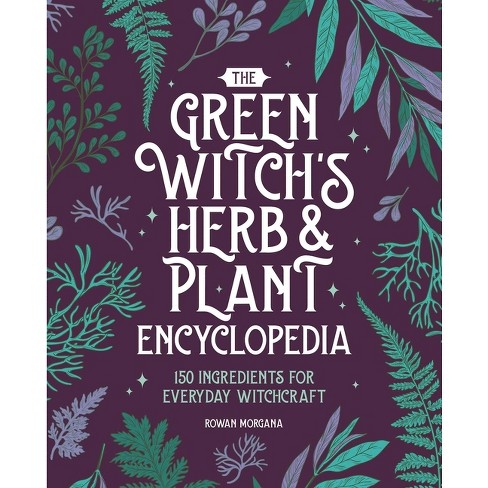 The Green Witch's Herb and Plant Encyclopedia - by Rowan Morgana (Paperback)