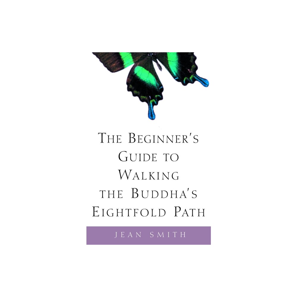 The Beginners Guide to Walking the Buddhas Eightfold Path - by Jean Smith (Paperback)