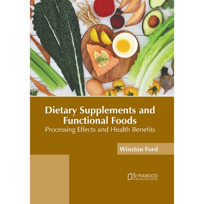 Dietary Supplements and Functional Foods: Processing Effects and Health Benefits - by  Winston Ford (Hardcover)