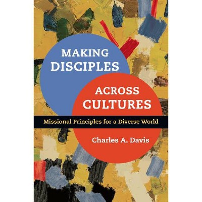 Making Disciples Across Cultures - by  Charles A Davis (Paperback)
