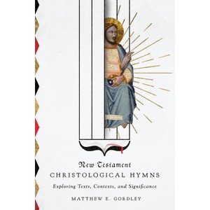 New Testament Christological Hymns - by  Matthew E Gordley (Paperback) - 1 of 1