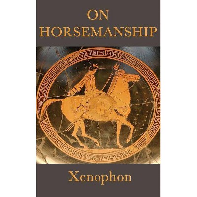 On Horsemanship - by  Xenophon Xenophon (Hardcover)