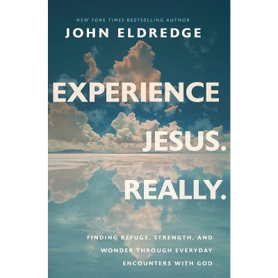 Experience Jesus. Really - by  John Eldredge (Paperback)