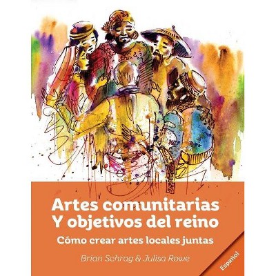 Artes Comunitarias Para los Propósitos de Dios - by  Brian Schrag & Julisa Rowe (Paperback)