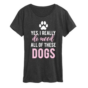 Women's - Instant Message - Yes I Really Need Dogs Short Sleeve Graphic T-Shirt - 1 of 4