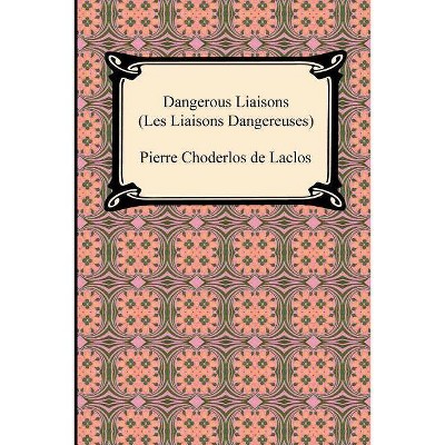 Dangerous Liaisons (Les Liaisons Dangereuses) - by  Pierre Choderlos De Laclos (Paperback)