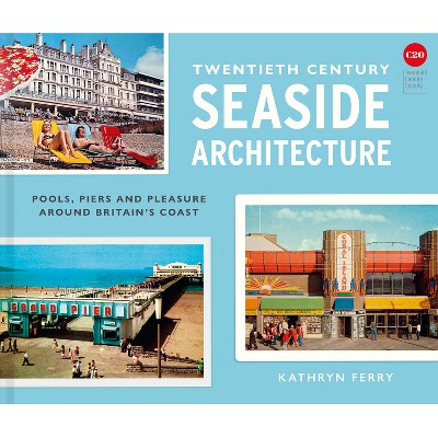 Twentieth-Century Seaside Architecture - by  Kathryn Ferry (Hardcover)