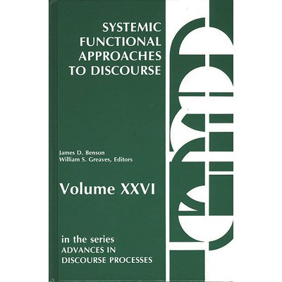 Systemic Functional Approaches to Discourse - (Advances in Discourse Processes) by  James D Benson & William S Greaves (Hardcover)
