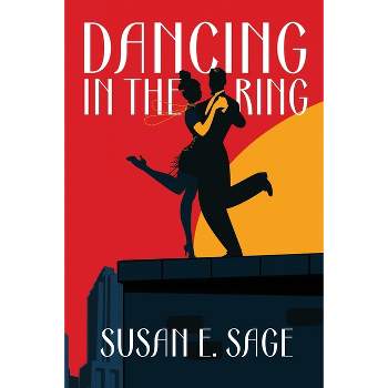 Dancing in the Ring - by  Susan E Sage (Paperback)