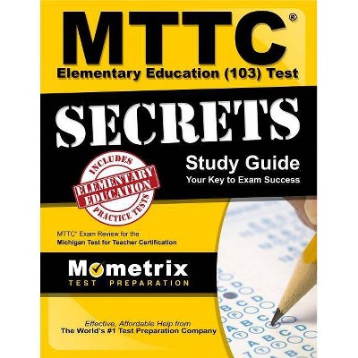 MTTC Elementary Education (103) Test Secrets Study Guide - (Secrets (Mometrix)) by  Mttc Exam Secrets Test Prep (Paperback)